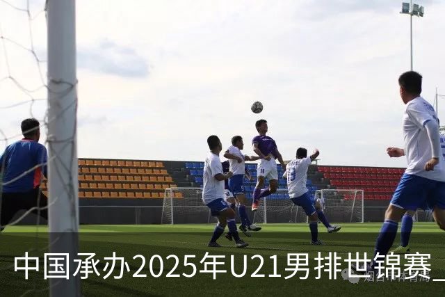 中国承办2025年U21男排世锦赛 中青队获参赛资格
