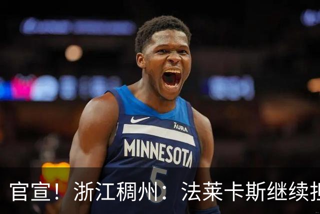 官宣！浙江稠州：法莱卡斯继续担任球队主教练