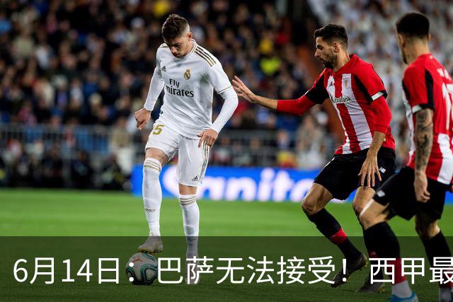 6月14日：巴萨无法接受！西甲最佳门将竟成世界杯看客
